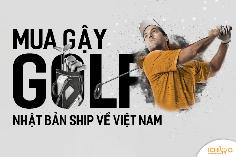 Cách mua gậy golf Nhật Bản ship về Việt Nam đơn giản nhất
