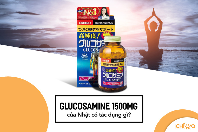 Glucosamine 1500mg của Nhật có tác dụng gì? Có tốt không?