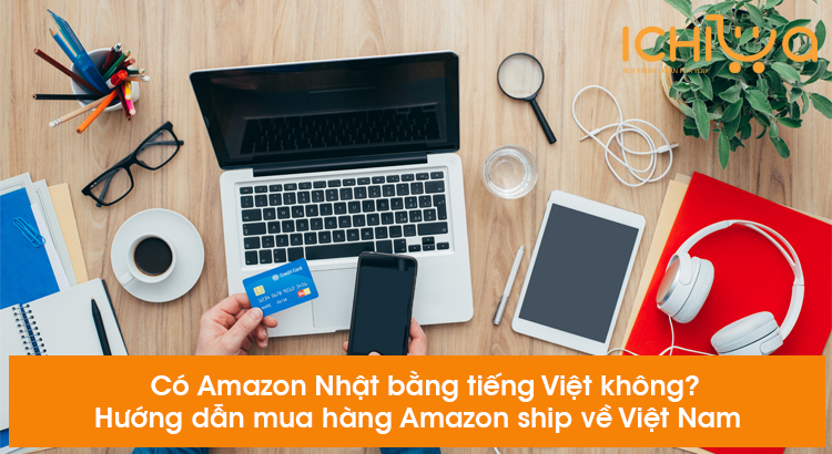 Có Amazon Nhật bản tiếng Việt không? Thủ tục nhận hàng từ Amazon Nhật về Việt Nam