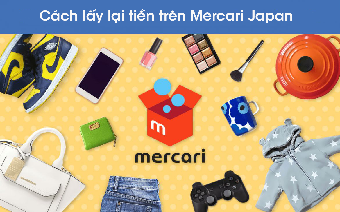 Cách lấy lại tiền trên Mercari khi mua bán đồ tại Nhật